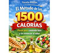 El Método de las 1500 Calorías: Pierde peso comiendo bien y sin renunciar al sabor