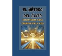 El Método del Éxito: Estrategias para Triunfar en la Vida