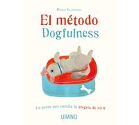 El metodo Dogfulness: Un perro nos enseña la alegría de vivir