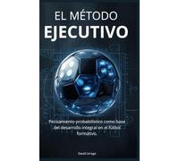 EL MÉTODO EJECUTIVO: El pensamiento probabilístico como base del desarrollo integral en el fútbol formativo