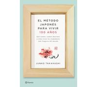 El método japonés para vivir 100 años : qué comen, cuánto duermen y cómo viven los ciudadanos más longevos del mundo