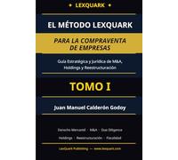 El Método LexQuark para la Compraventa de Empresas: Tomo I: El Marco Jurídico, el Proceso de Adquisición y la Due Diligence