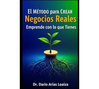 El Método para Crear Negocios Reales: Emprende con lo que Tienes: 3