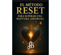 EL MÉTODO RESET PARA SUPERAR UNA RUPTURA AMOROSA: CÓMO DAR VIDA A TU MEJOR VERSIÓN