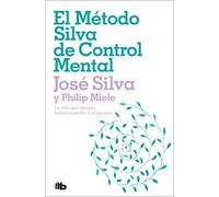 El Método Silva de Control Mental / The Silva Mind Control Method: La vida que siempre habías querido, a tu alcance / The Revolutionary Program by the Founder of the World's Most Famous Mind Control