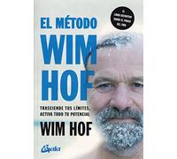 El método Wim Hof/ The Wim Hof Method: Trasciende Tus Límites, Activa Todo Tu Potencial/ Activate Your Full Human Potential