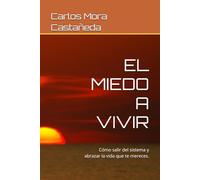 EL MIEDO A VIVIR: Cómo salir del sistema y abrazar la vida que te mereces.