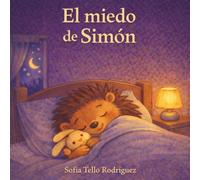 El miedo de Simón: Un cuento sobre el miedo y cómo hacerlo pequeño