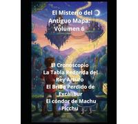 El Misterio del Antiguo Mapa: Volumen 6 El Cronoscopio La Tabla Redonda del Rey Arturo El Brillo Perdido de Excálibur El cóndor de Machu Picchu