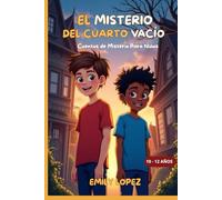 El Misterio del Cuarto Vacío - Cuentos de Misterio Para Niños de 10 a 12 Años -: Una aventura llena de misterios, amistad verdadera y grandes enseñanzas