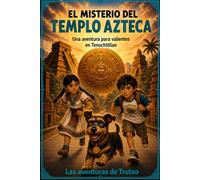 El misterio del templo azteca: Una aventura para valientes en Tenochtitlan