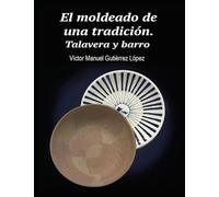 EL MODELADO DE UNA TRADICIÓN: TALAVERA Y BARRO