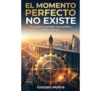 El momento perfecto no existe: Si quieres cumplir tus sueños, debes actuar