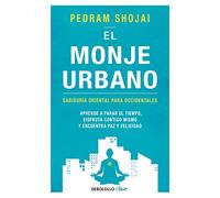 El monje urbano: Sabiduría oriental para occidentales. Aprende a parar el tiempo, disfruta contigo mismo y encuentra paz y felicidad