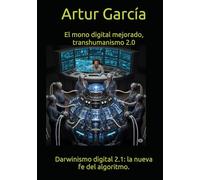 El mono digital mejorado, transhumanismo 2.0: Darwinismo digital 2.1: la nueva fe del algoritmo.