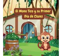 El Mono Tico y su Primer Día de Clases: Un cuento sobre la amistad y la confianza para niños de 3 a 10 años