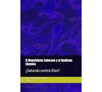 El Monoteísmo Soberano y el Dualismo Cósmico: ¿Satanás contra Dios?
