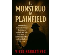 El monstruo de Plainfield: La retorcida historia real y la oscura psicología de Ed Gein: El carnicero detrás del verdadero Psicosis