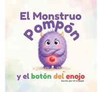 El Monstruo Pompón y el Botón del Enojo: Un cuento para entender la rabia y calmarse