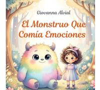 El Monstruo Que Comía Emociones: Un cuento tierno sobre un monstruo que aprende a sentir en lugar de esconder sus emociones.