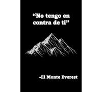 El monte Everest no tiene nada en contra de mí LIBRETA: Cuaderno 15,24 x 22,86 cm (6" x 9")