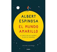 El mundo amarillo (edición ilustrada): Si crees en los sueños, ellos se crearán