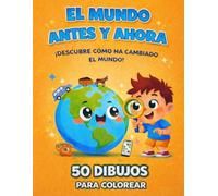 El mundo antes y ahora: Libro para colorear con 50 dibujos para descubrir cómo ha cambiado el mundo