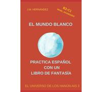 El Mundo Blanco - Nivel Avanzado (B2-C1): Practica Español con un Libro de Fantasía