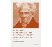 El mundo como voluntad y representación: Volumen 1. Escritos preliminares