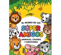 El Mundo de los Súper Amigos: Animales, Colores y Emociones: Un libro para aprender emociones y colores junto a tus amigos animales