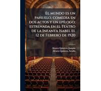 El mundo es un pañuelo, comedia en dos actos y un epÃ-logo; estrenada en el Teatro de la Infanta Isabel el 12 de Febrero de 1920
