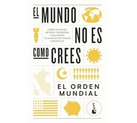 El mundo no es como crees: Cómo nuestro mundo y nuestra vida están plagados de falsas creencias