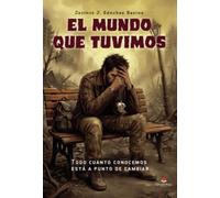 El mundo que tuvimos: Todo cuanto conocemos está a punto de cambiar