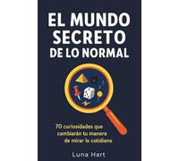 El mundo secreto de lo normal: 70 curiosidades que cambiarán tu manera de mirar lo cotidiano