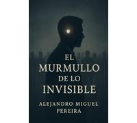 El Murmullo de lo Invisible