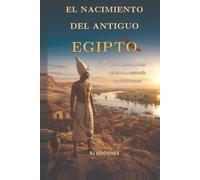 El nacimiento del Antiguo Egipto: De las primeras aldeas del Nilo a la unificación de las Dos Tierras