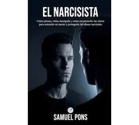 El Narcisista: Cómo piensa, cómo manipula y cómo reconocerlo: las claves para entender su mente y protegerte del abuso narcisista
