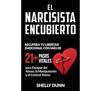 El narcisista encubierto: Recupera tu Libertad Emocional con Más de 21 Pasos Vitales para Escapar del Abuso, la Manipulación y el Control Tóxico