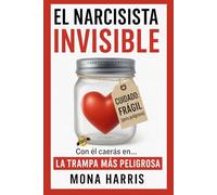 EL NARCISISTA INVISIBLE: Cómo detectar, entender y liberarte de una relación tóxica con un narcisista encubierto. Guía para romper el vínculo traumático, recu