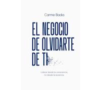 EL NEGOCIO DE OLVIDARTE DE TI: Liderar desde la consciencia, no desde la ausencia