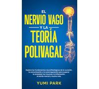 El Nervio Vago Y La Teoría Polivagal: Explora los fundamentos neurofisiológicos de la curación, la comunicación y la autorregulación para superar la ... la inflamación, el estrés mental y mucho más.