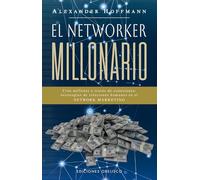 El networker millonario: Crea Millones a Través de Conexiones: Estrategias de Relaciones Humanas en el Network Marketing