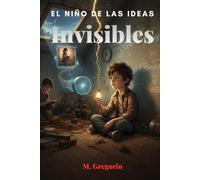 El Niño de las Ideas: Invisibles: Ridiculizado como “raro”, un joven inventor transforma sus mayores fracasos en descubrimientos geniales. Una historia de resiliencia y de ideas que nadie podía ver.