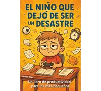El Niño que Dejó de Ser un Desastre: Un libro de productividad para los más pequeños