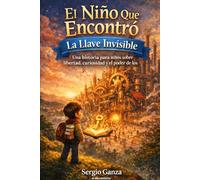 El niño que encontró la llave invisible: Una historia para niños sobre libertad, curiosidad y el poder de los libros