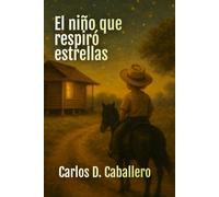 El niño que respiró estrellas: Una memoria escrita desde la infancia, la emigración y la esperanza