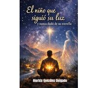 El niño que siguió su luz: y nunca dudo de su estrella