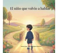El niño que volvio a hablar: Una historia de amor, paciencia y pequeños grandes pasos