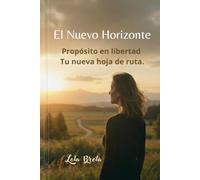 El Nuevo Horizonte: Propósito en libertad: Tu nueva hoja de ruta.