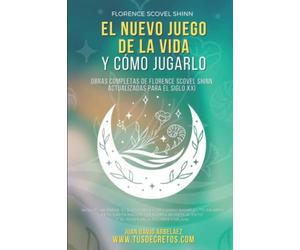 El Nuevo Juego de la Vida y Cómo Jugarlo: Obras Completas de Florence Scovel Shinn Actualizadas para el Siglo XXI